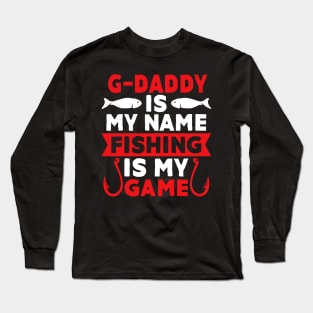 G-Daddy Is My Name Fishing Is My Game Long Sleeve T-Shirt